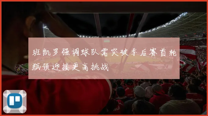班凯罗强调球队需突破季后赛首轮瓶颈迎接更高挑战