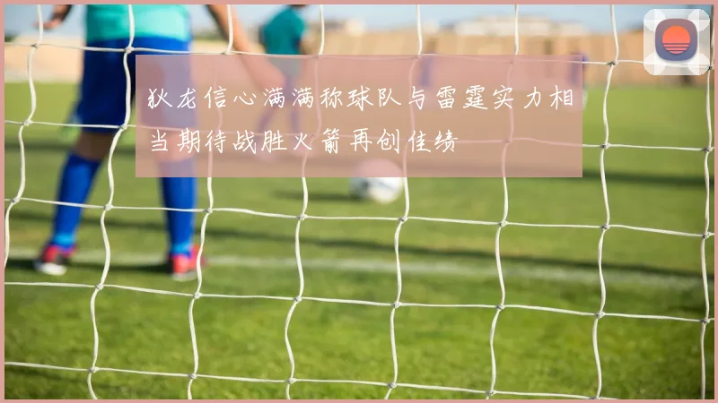 狄龙信心满满称球队与雷霆实力相当期待战胜火箭再创佳绩