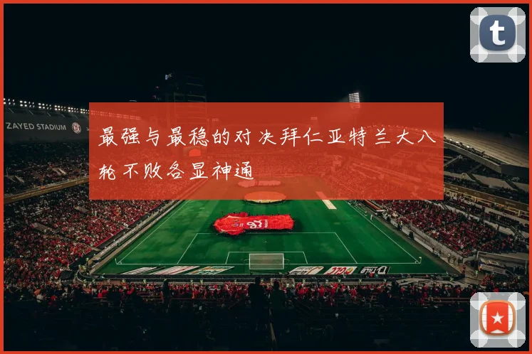 最强与最稳的对决拜仁亚特兰大八轮不败各显神通